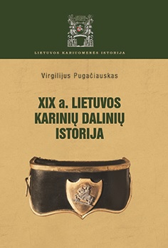 Knyga. Virginijus Pugačiauskas „XIX a. Lietuvos karinių dalinių istorija“, LKA, 2019.