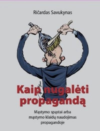 Knyga. Ričardas Savukynas “Kaip nugalėti propagandą. Mąstymo spąstai arba mąstymo klaidų naudojimas propagandoje”, LK SKD, 2020.