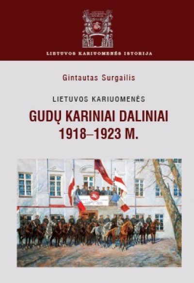 Knyga. Gintautas Surgailis “Lietuvos kariuomenės gudų kariniai daliniai. 1918–1923 m.”, LKA, 2020.